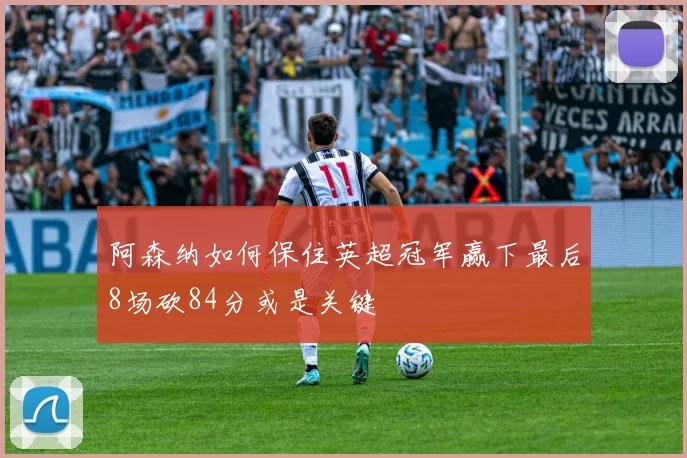 阿森纳如何保住英超冠军赢下最后8场砍84分或是关键